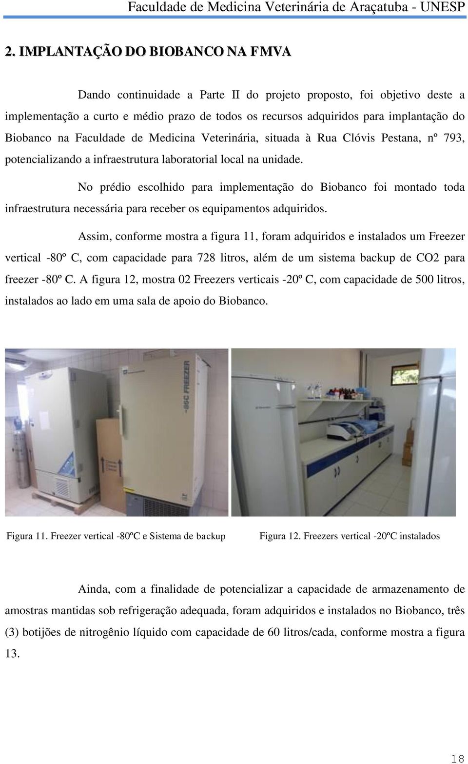 No prédio escolhido para implementação do Biobanco foi montado toda infraestrutura necessária para receber os equipamentos adquiridos.