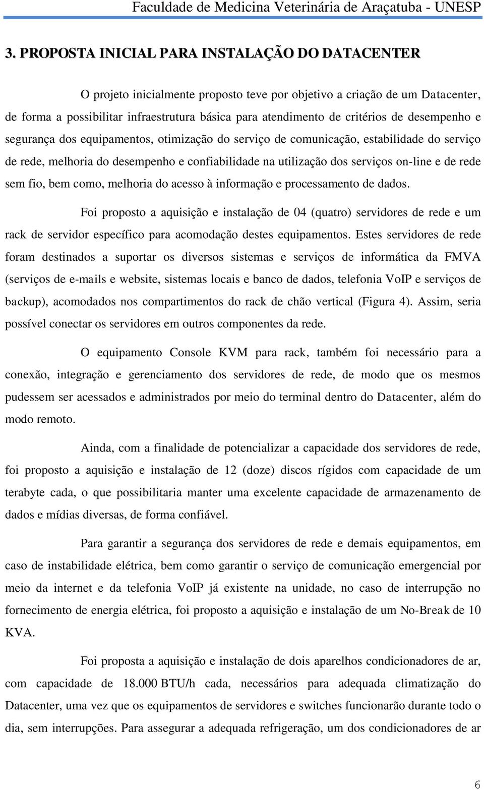 e de rede sem fio, bem como, melhoria do acesso à informação e processamento de dados.