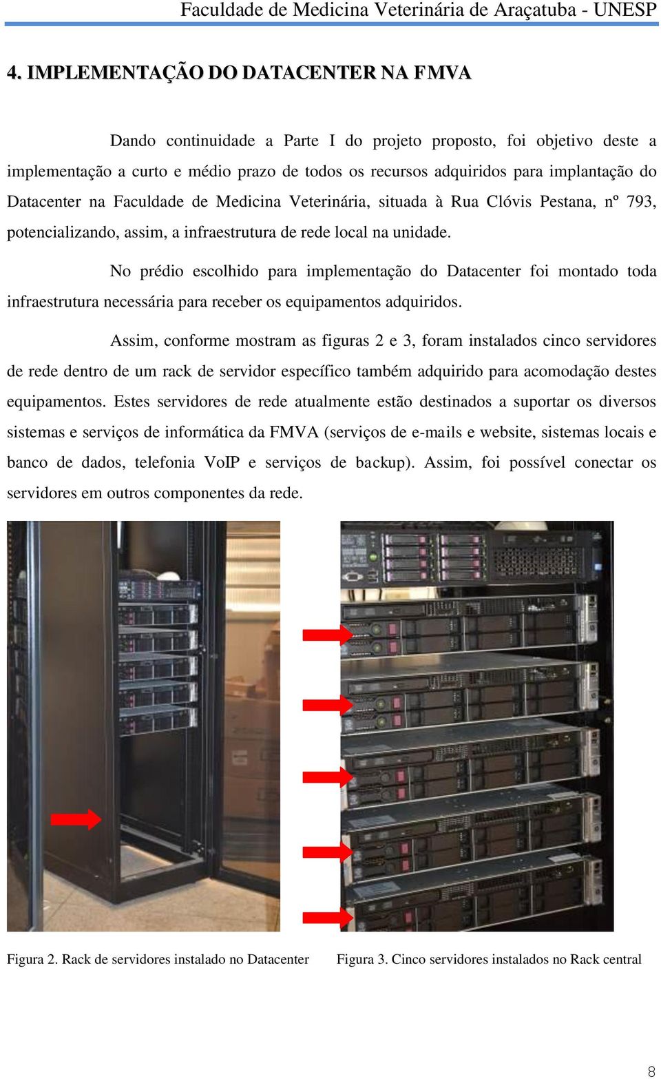 No prédio escolhido para implementação do Datacenter foi montado toda infraestrutura necessária para receber os equipamentos adquiridos.