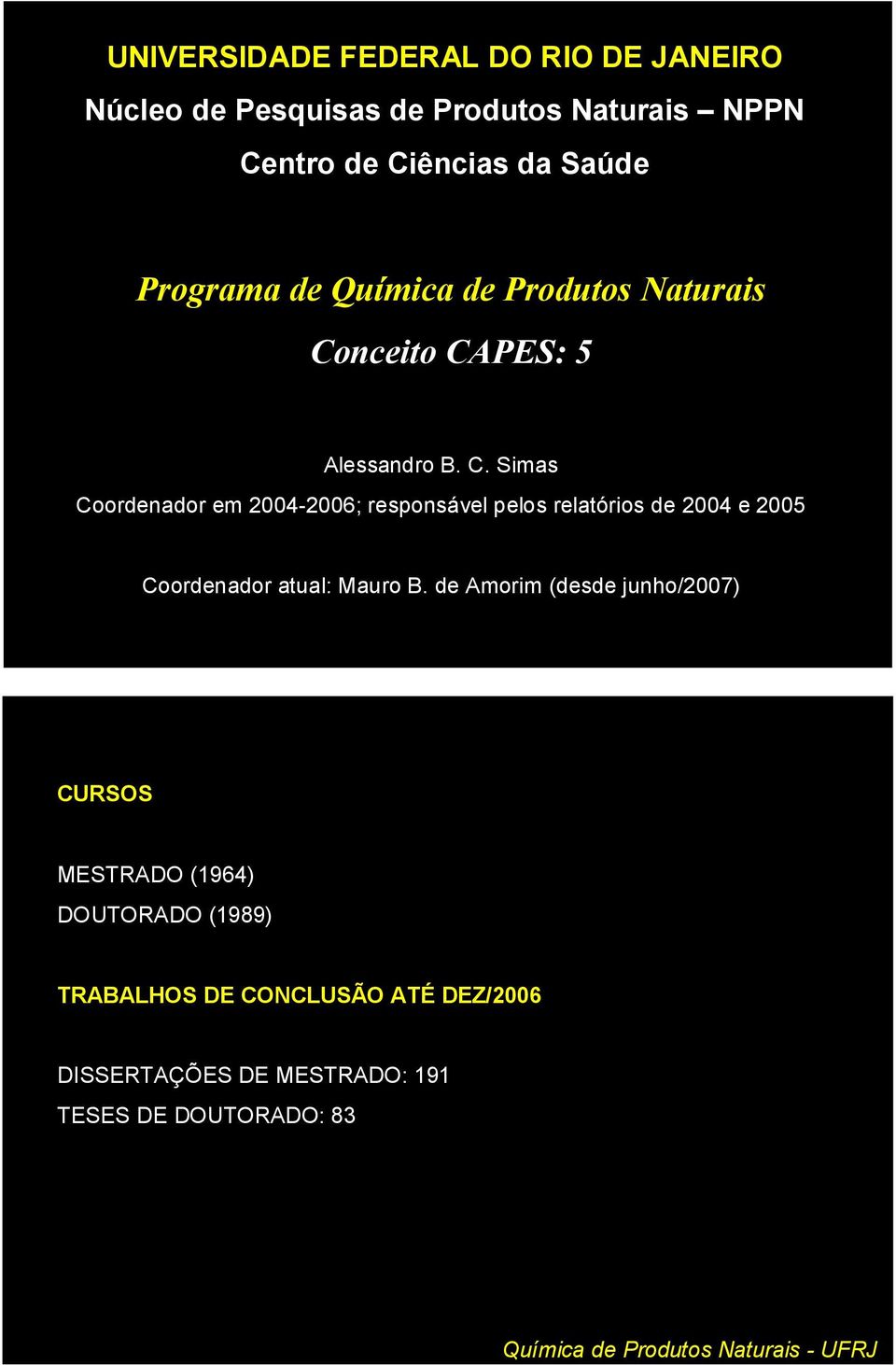 nceito CAPES: 5 Alessandro B. C. Simas Coordenador em 2004-2006; responsável pelos relatórios de 2004 e 2005 Coordenador atual: Mauro B.