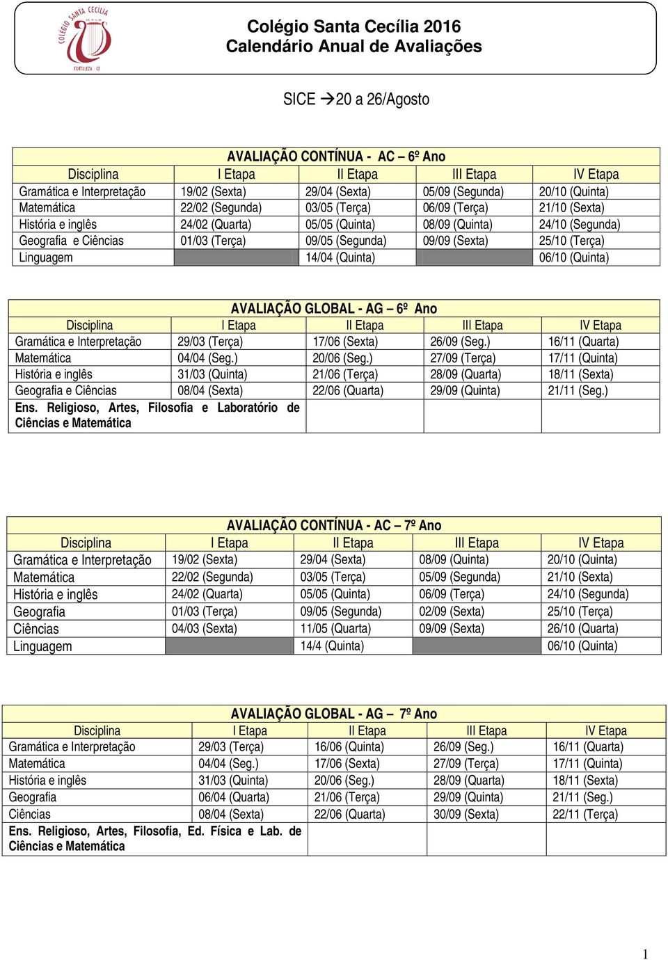 AVALIAÇÃO GLOBAL - AG 6º Ano Gramática e Interpretação 29/03 (Terça) 17/06 (Sexta) 26/09 (Seg.) 16/11 (Quarta) 04/04 (Seg.) 20/06 (Seg.