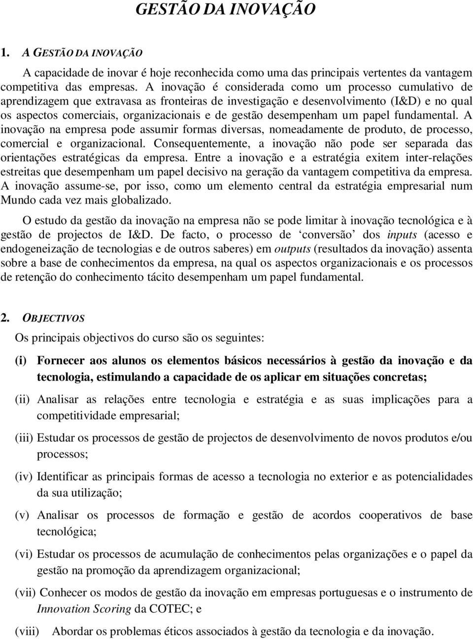 desempenham um papel fundamental. A inovação na empresa pode assumir formas diversas, nomeadamente de produto, de processo, comercial e organizacional.