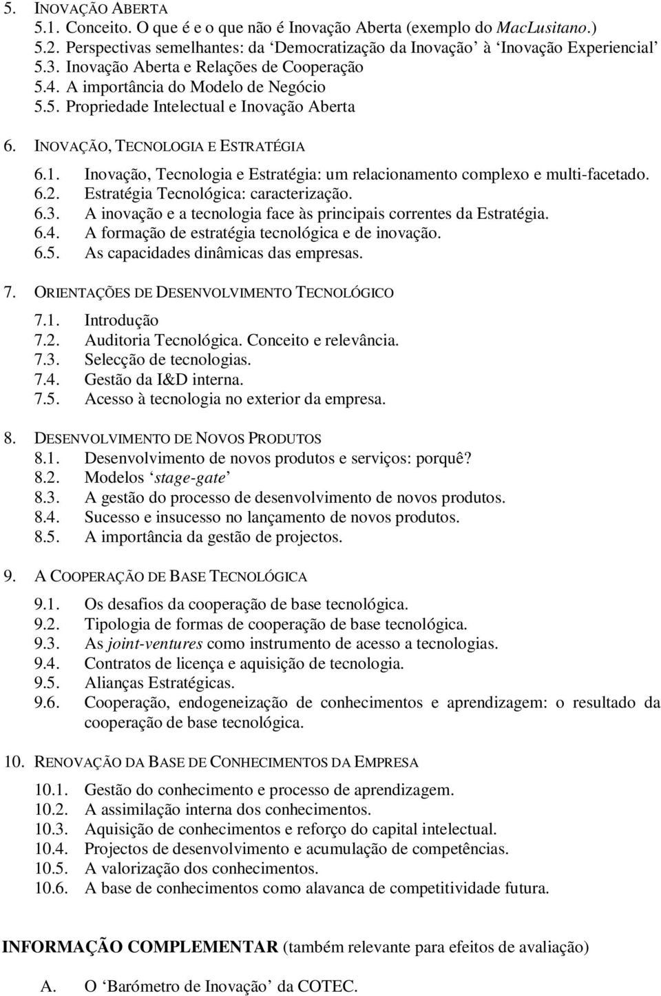 Inovação, Tecnologia e Estratégia: um relacionamento complexo e multi-facetado. 6.2. Estratégia Tecnológica: caracterização. 6.3. A inovação e a tecnologia face às principais correntes da Estratégia.