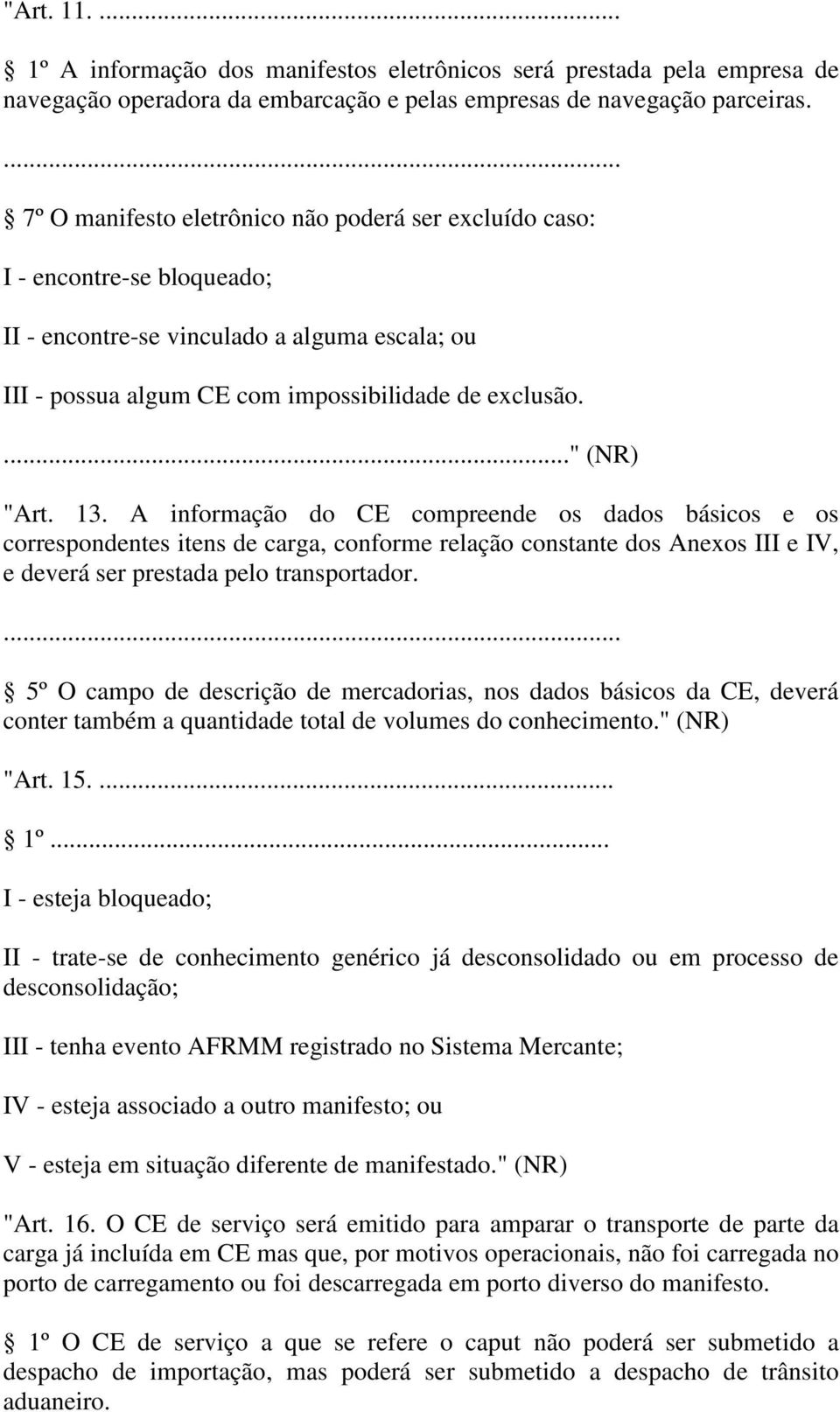 A informação do CE compreende os dados básicos e os correspondentes itens de carga, conforme relação constante dos Anexos III e IV, e deverá ser prestada pelo transportador.