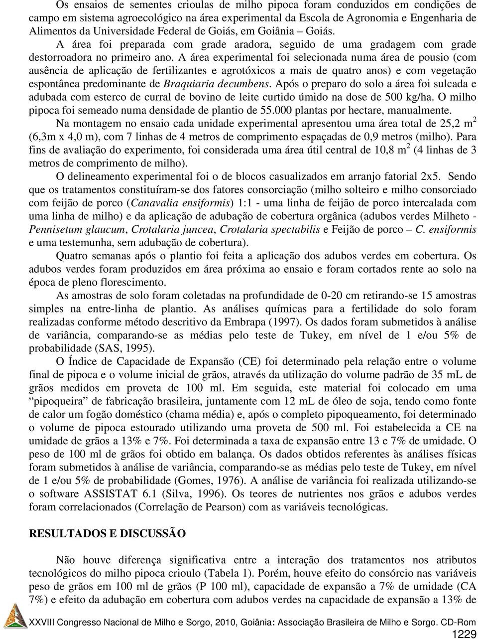 A área experimental foi selecionada numa área de pousio (com ausência de aplicação de fertilizantes e agrotóxicos a mais de quatro anos) e com vegetação espontânea predominante de Braquiaria