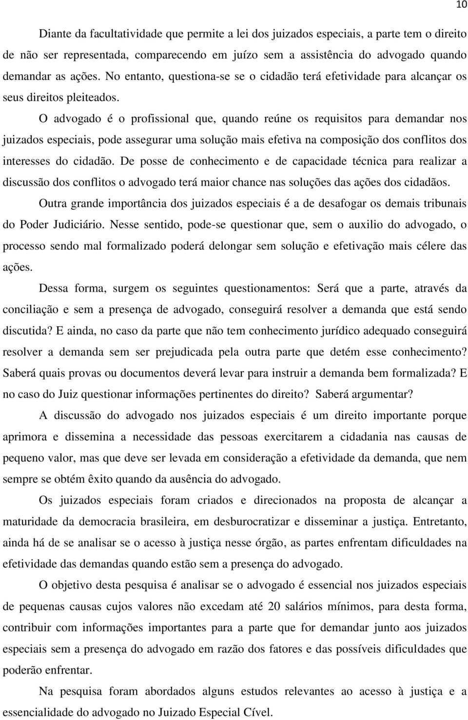 O advogado é o profissional que, quando reúne os requisitos para demandar nos juizados especiais, pode assegurar uma solução mais efetiva na composição dos conflitos dos interesses do cidadão.