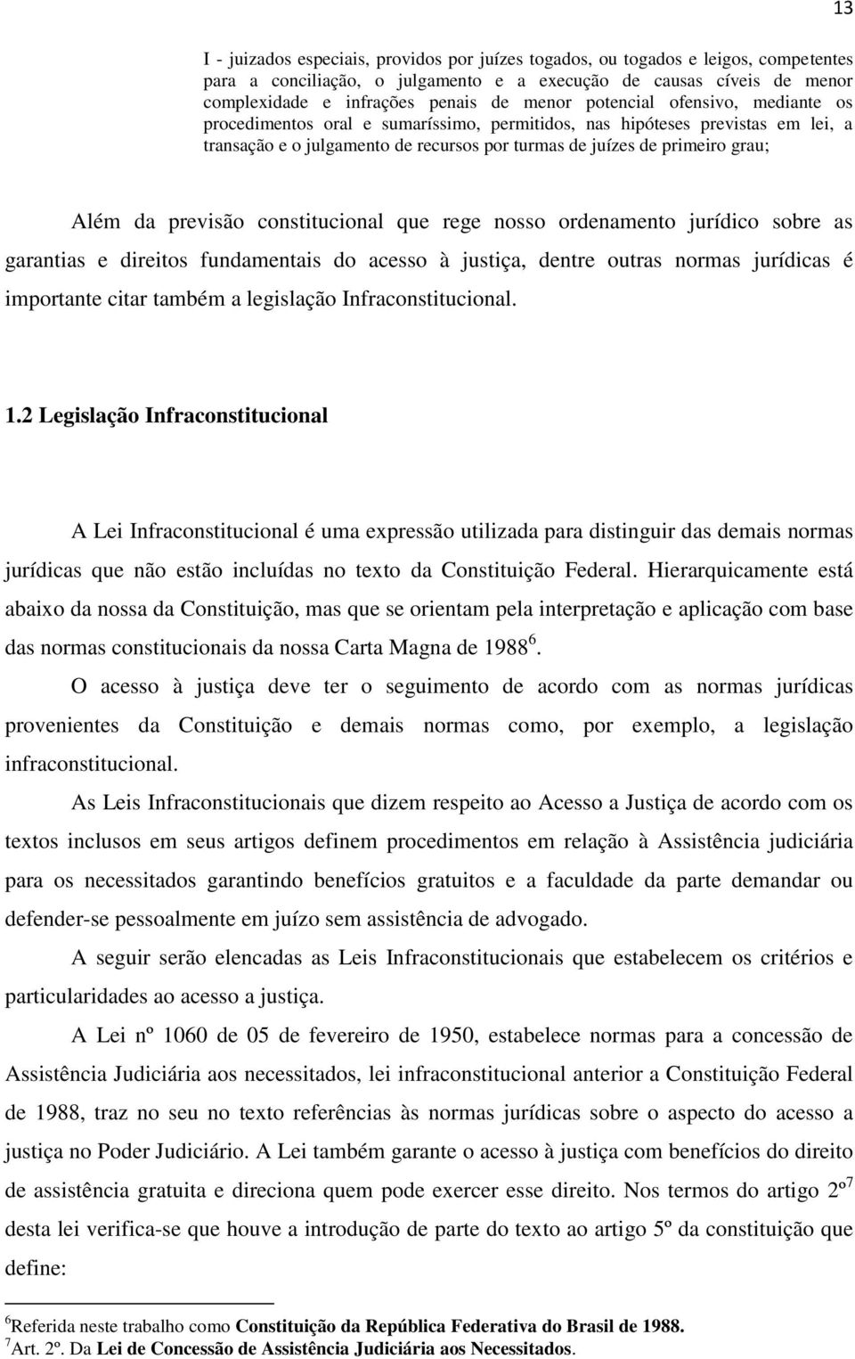 previsão constitucional que rege nosso ordenamento jurídico sobre as garantias e direitos fundamentais do acesso à justiça, dentre outras normas jurídicas é importante citar também a legislação