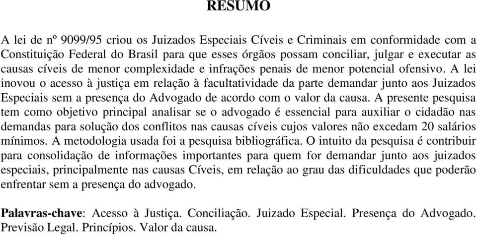 A lei inovou o acesso à justiça em relação à facultatividade da parte demandar junto aos Juizados Especiais sem a presença do Advogado de acordo com o valor da causa.