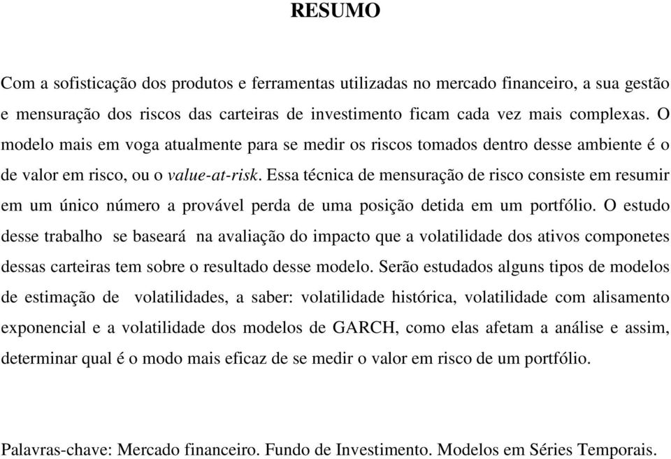 Essa técnica de mensuração de risco consiste em resumir em um único número a provável perda de uma posição detida em um portfólio.