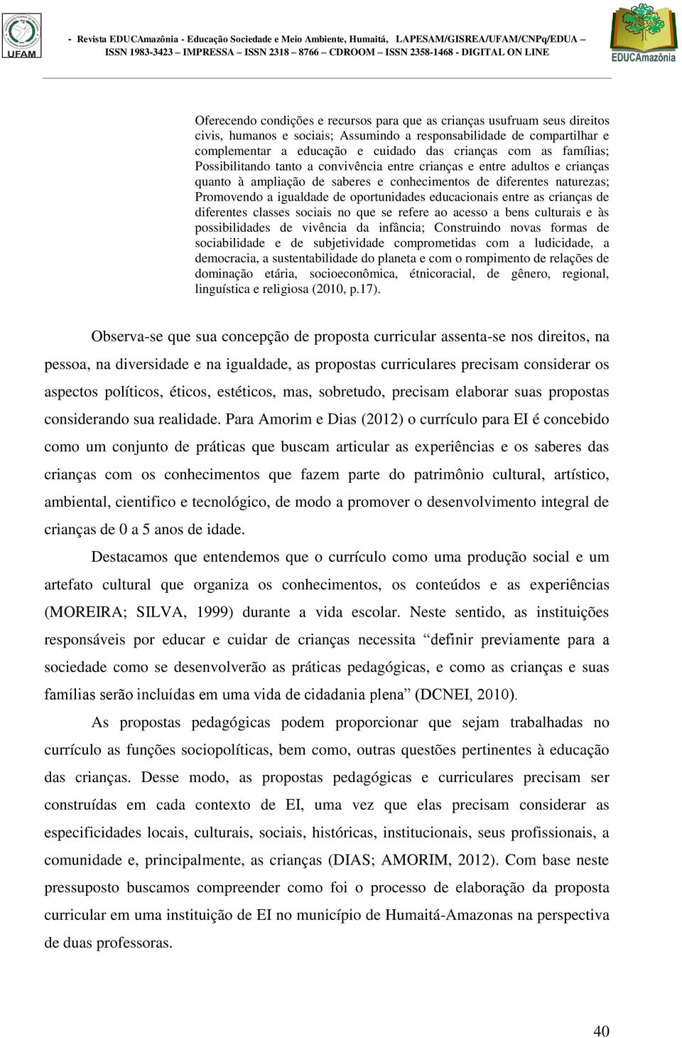 oportunidades educacionais entre as crianças de diferentes classes sociais no que se refere ao acesso a bens culturais e às possibilidades de vivência da infância; Construindo novas formas de