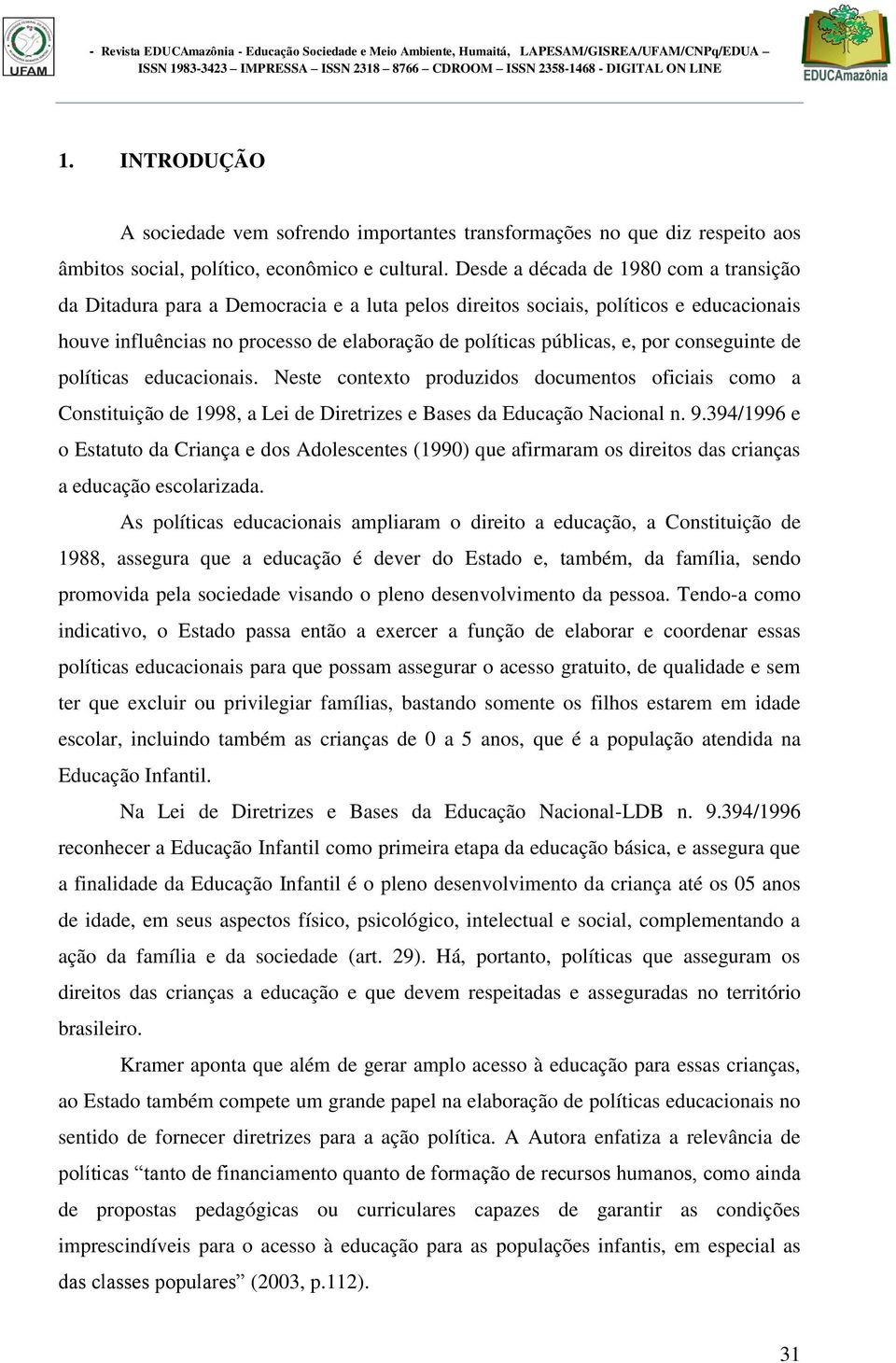 por conseguinte de políticas educacionais. Neste contexto produzidos documentos oficiais como a Constituição de 1998, a Lei de Diretrizes e Bases da Educação Nacional n. 9.