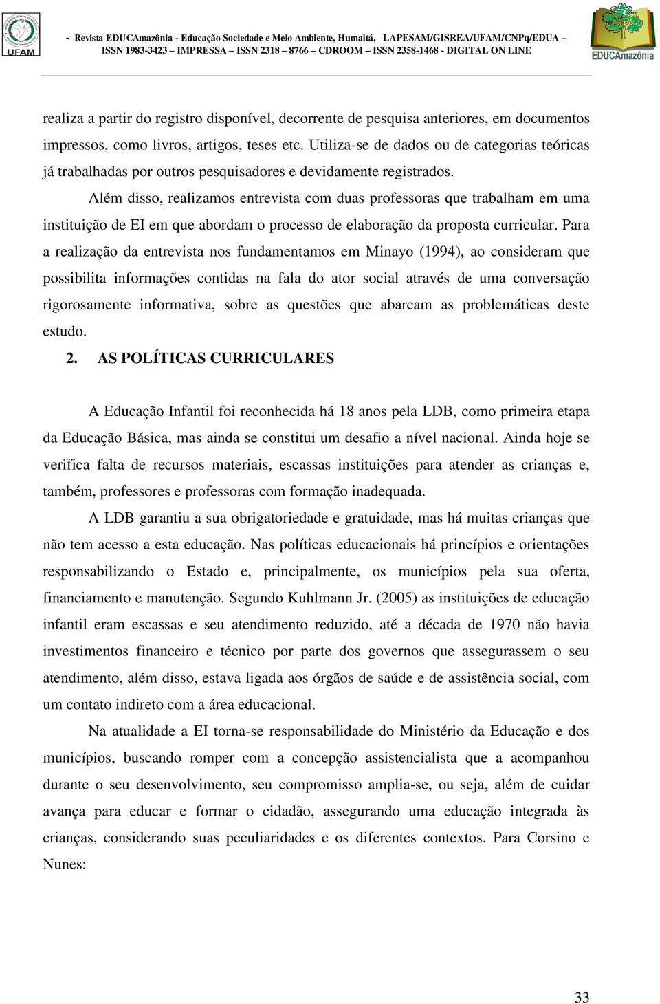 Além disso, realizamos entrevista com duas professoras que trabalham em uma instituição de EI em que abordam o processo de elaboração da proposta curricular.