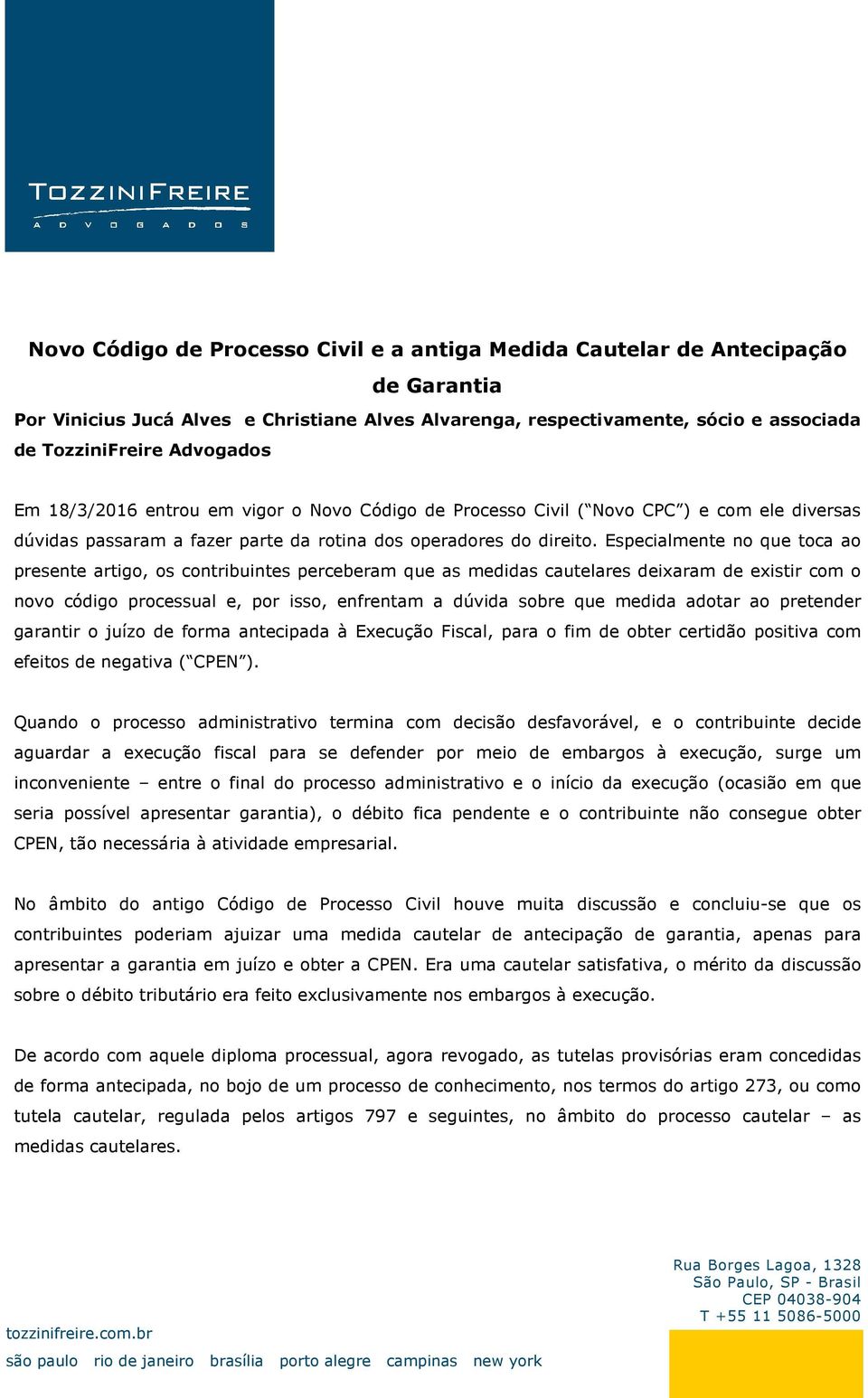 Especialmente no que toca ao presente artigo, os contribuintes perceberam que as medidas cautelares deixaram de existir com o novo código processual e, por isso, enfrentam a dúvida sobre que medida