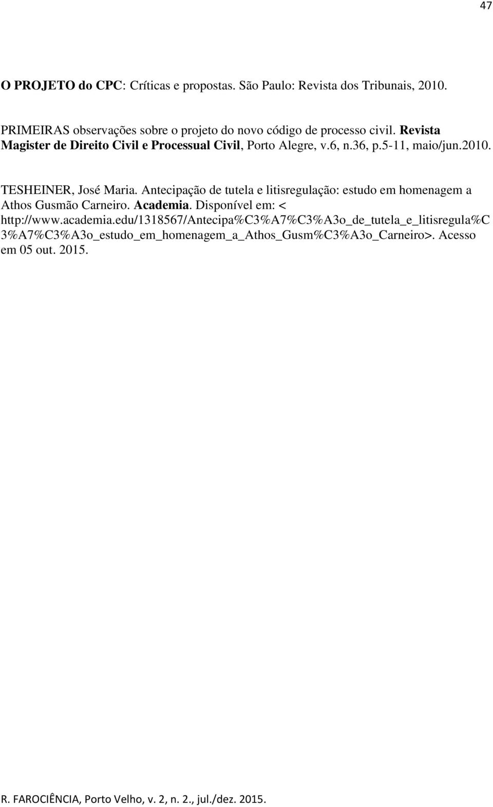 Revista Magister de Direito Civil e Processual Civil, Porto Alegre, v.6, n.36, p.5-11, maio/jun.2010. TESHEINER, José Maria.