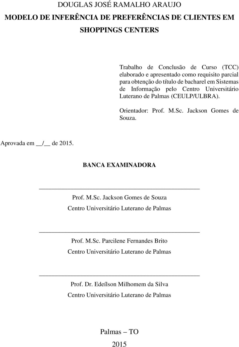 Orientador: Prof. M.Sc. Jackson Gomes de Souza. Aprovada em / de 2015. BANCA EXAMINADORA Prof. M.Sc. Jackson Gomes de Souza Centro Universitário Luterano de Palmas Prof.