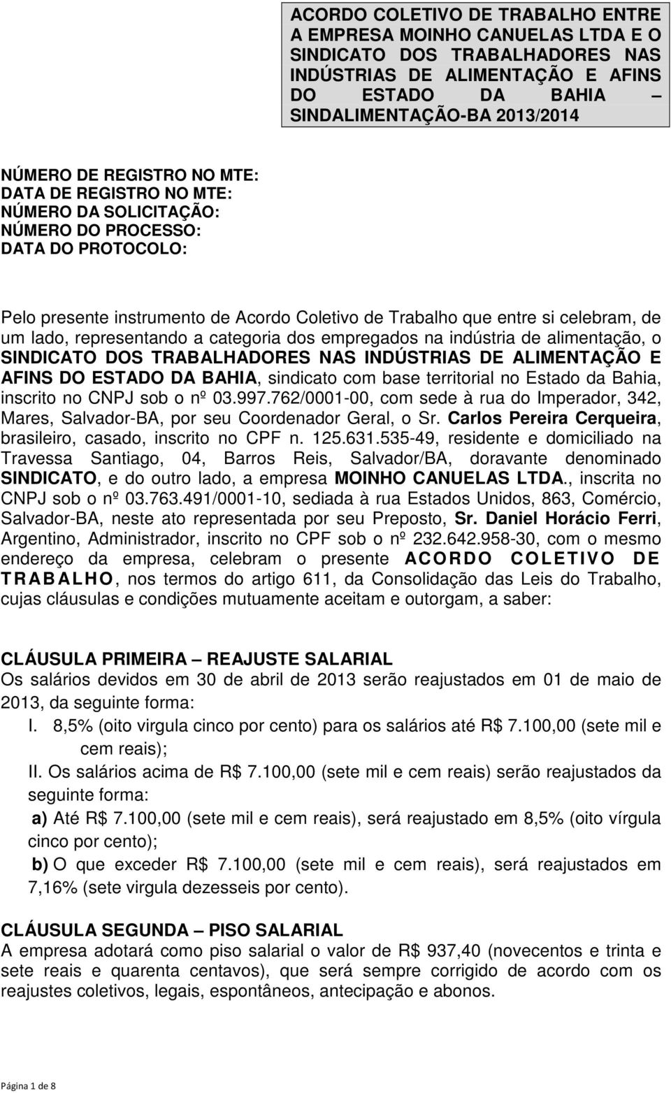 representando a categoria dos empregados na indústria de alimentação, o SINDICATO DOS TRABALHADORES NAS INDÚSTRIAS DE ALIMENTAÇÃO E AFINS DO ESTADO DA BAHIA, sindicato com base territorial no Estado