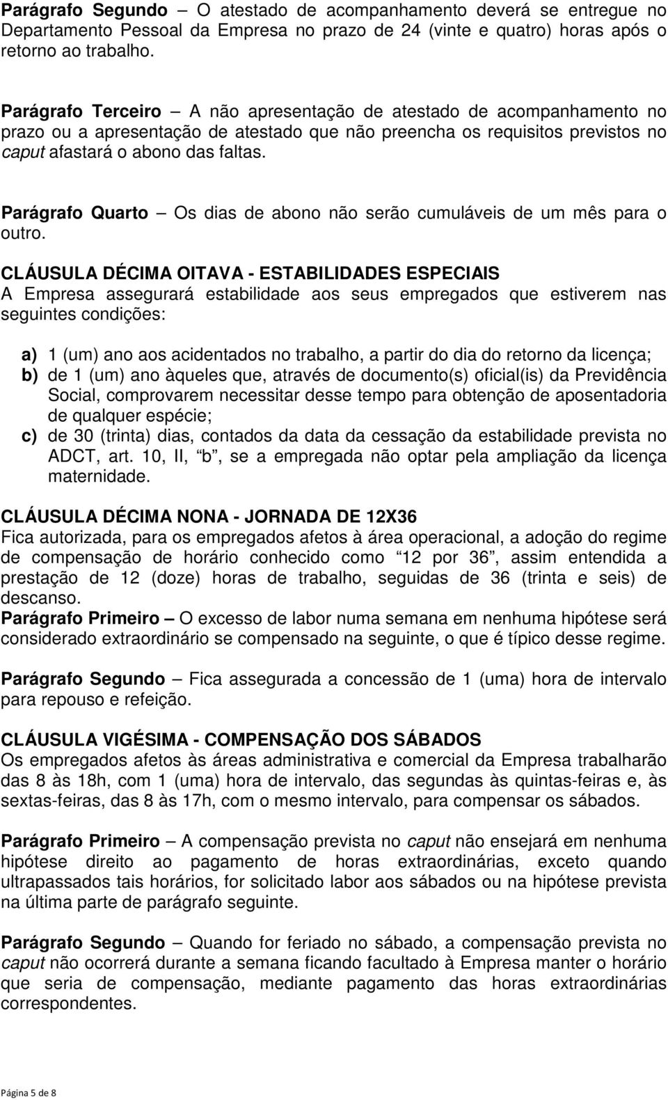 Parágrafo Quarto Os dias de abono não serão cumuláveis de um mês para o outro.