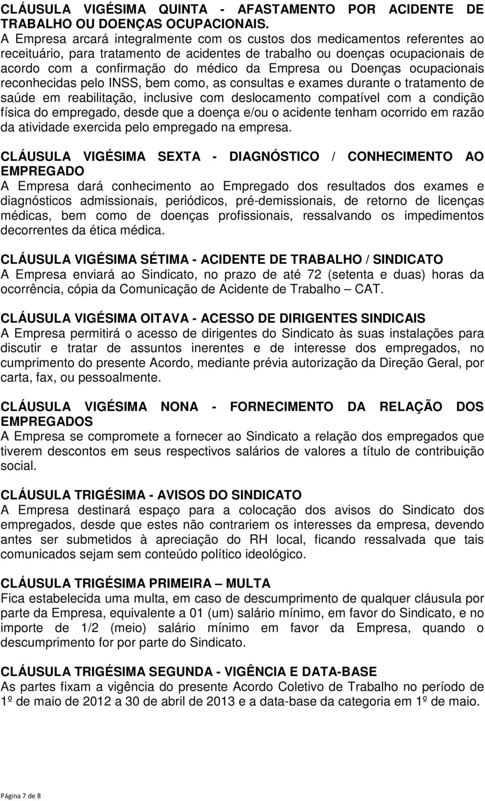 Empresa ou Doenças ocupacionais reconhecidas pelo INSS, bem como, as consultas e exames durante o tratamento de saúde em reabilitação, inclusive com deslocamento compatível com a condição física do