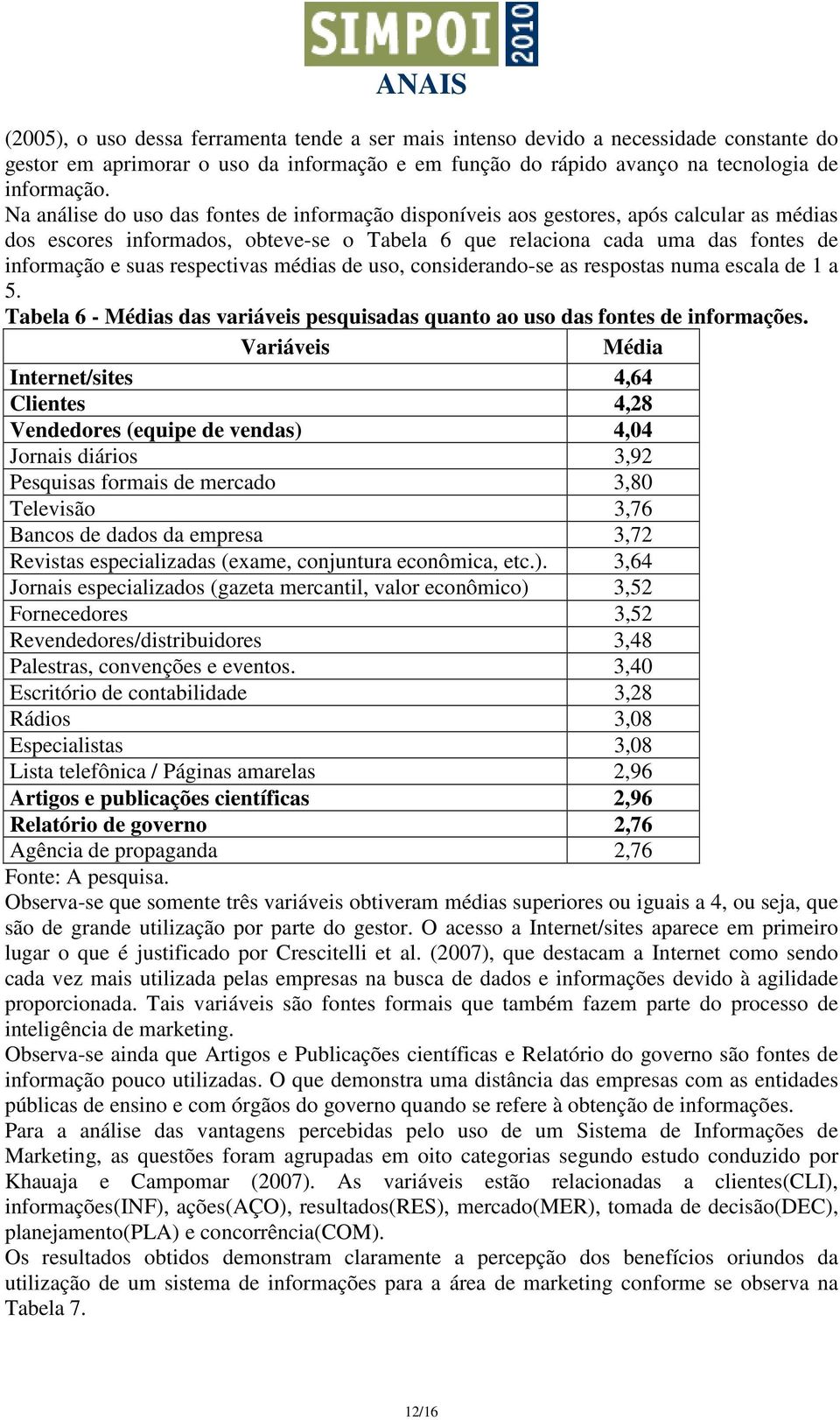 respectivas médias de uso, considerando-se as respostas numa escala de 1 a 5. Tabela 6 - Médias das variáveis pesquisadas quanto ao uso das fontes de informações.