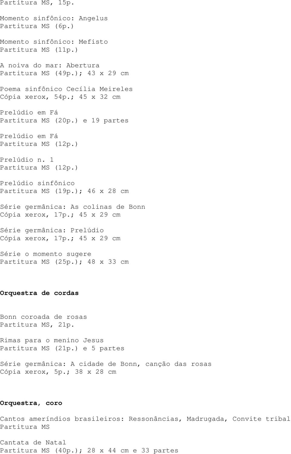 ; 45 x 29 cm Série germânica: Prelúdio Cópia xerox, 17p.; 45 x 29 cm Série o momento sugere (25p.); 48 x 33 cm Orquestra de cordas Bonn coroada de rosas, 21p. Rimas para o menino Jesus (21p.