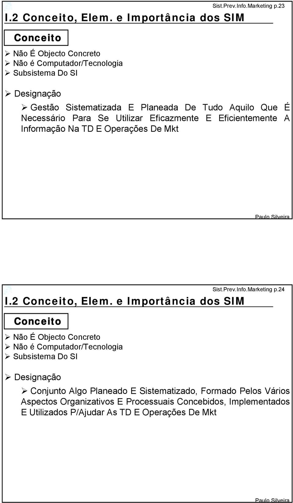 2 Conceito, Elem. e Importância dos SIM Conceito! Não É Objecto Concreto! Não é Computador/Tecnologia! Subsistema Do SI! Designação Sist.Prev.Info.Marketing p.24!