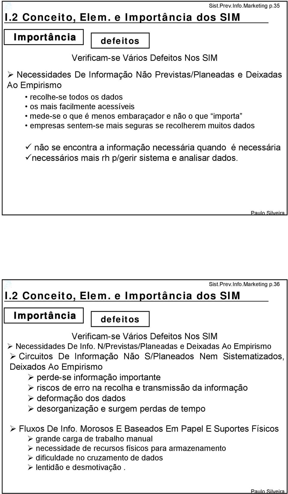 sentem-se mais seguras se recolherem muitos dados " não se encontra a informação necessária quando é necessária "necessários mais rh p/gerir sistema e analisar dados. I.2 Conceito, Elem.