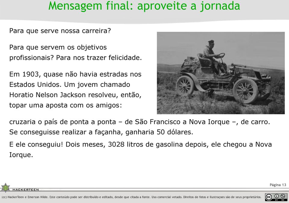 Um jovem chamado Horatio Nelson Jackson resolveu, então, topar uma aposta com os amigos: cruzaria o país de ponta a ponta de