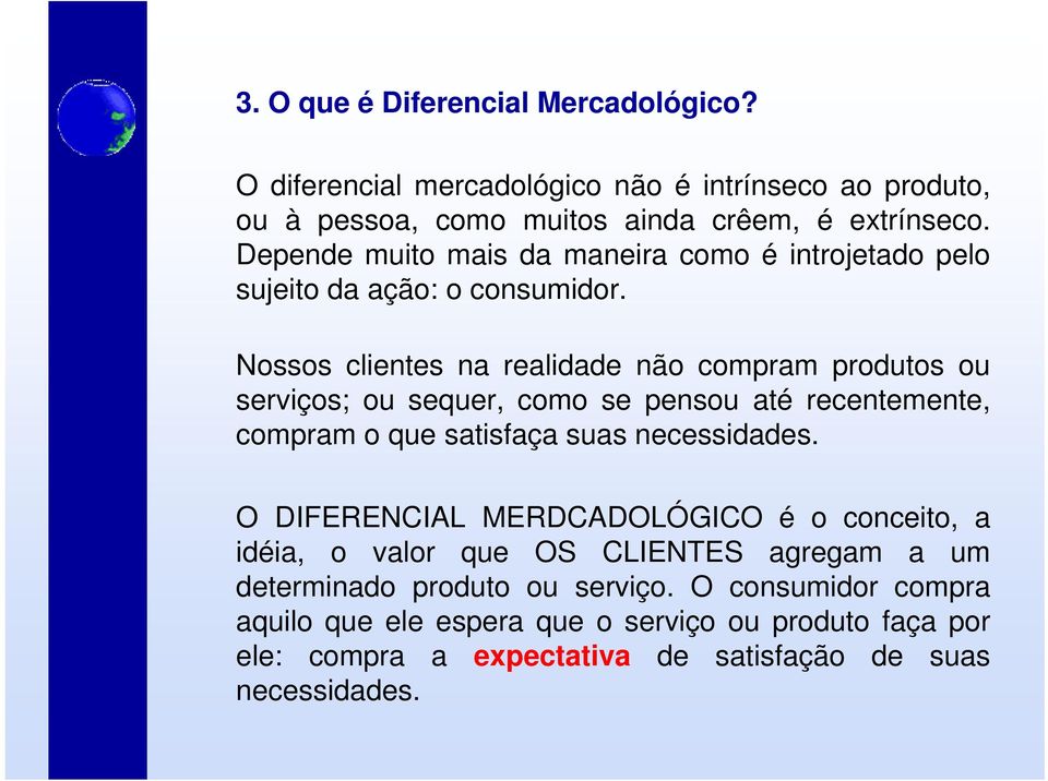 Nossos clientes na realidade não compram produtos ou serviços; ou sequer, como se pensou até recentemente, compram o que satisfaça suas necessidades.