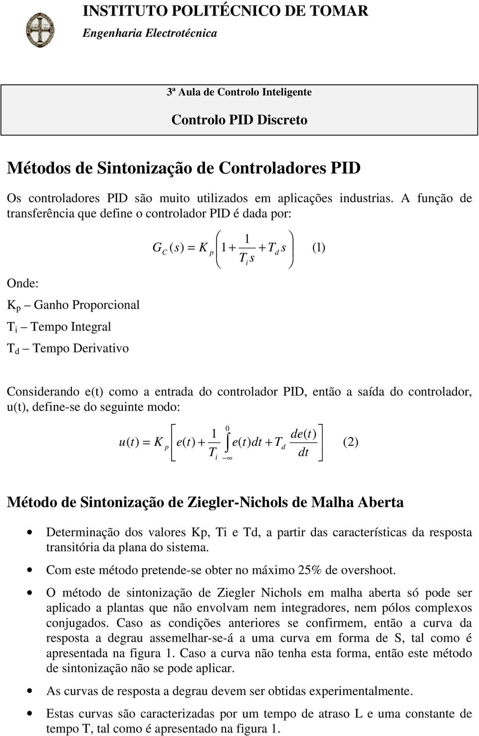 PI, então a saída do controlador, u(, define-se do seguinte modo: u( K p e( + e( dt + i d de( dt (2) Método de Sintonização de Ziegler-Nichols de Malha Aberta eterminação dos valores Kp, i e d, a