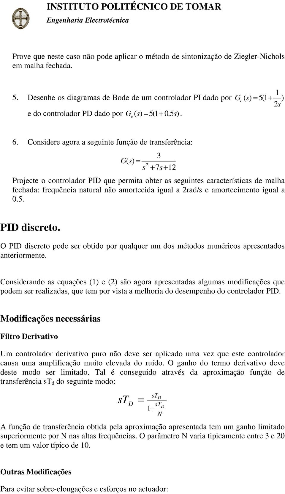 Considere agora a seguinte função de transferência: 3 G 2 s + 7s + 2 Projecte o controlador PI que permita obter as seguintes características de malha fechada: frequência natural não amortecida igual