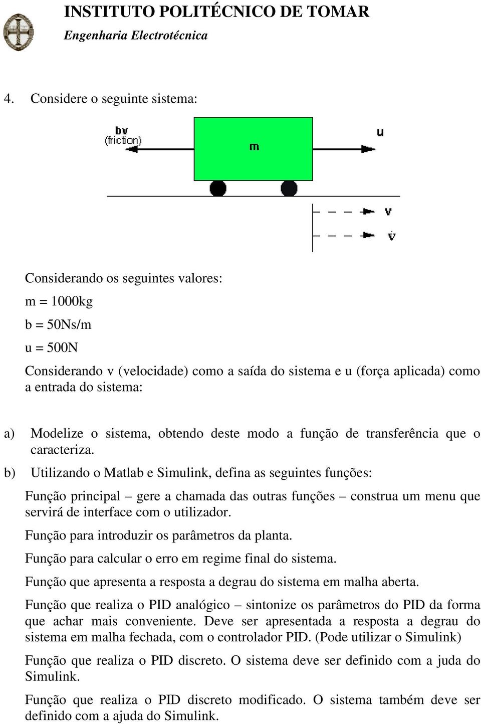 b) Utilizando o Matlab e Simulink, defina as seguintes funções: Função principal gere a chamada das outras funções construa um menu que servirá de interface com o utilizador.