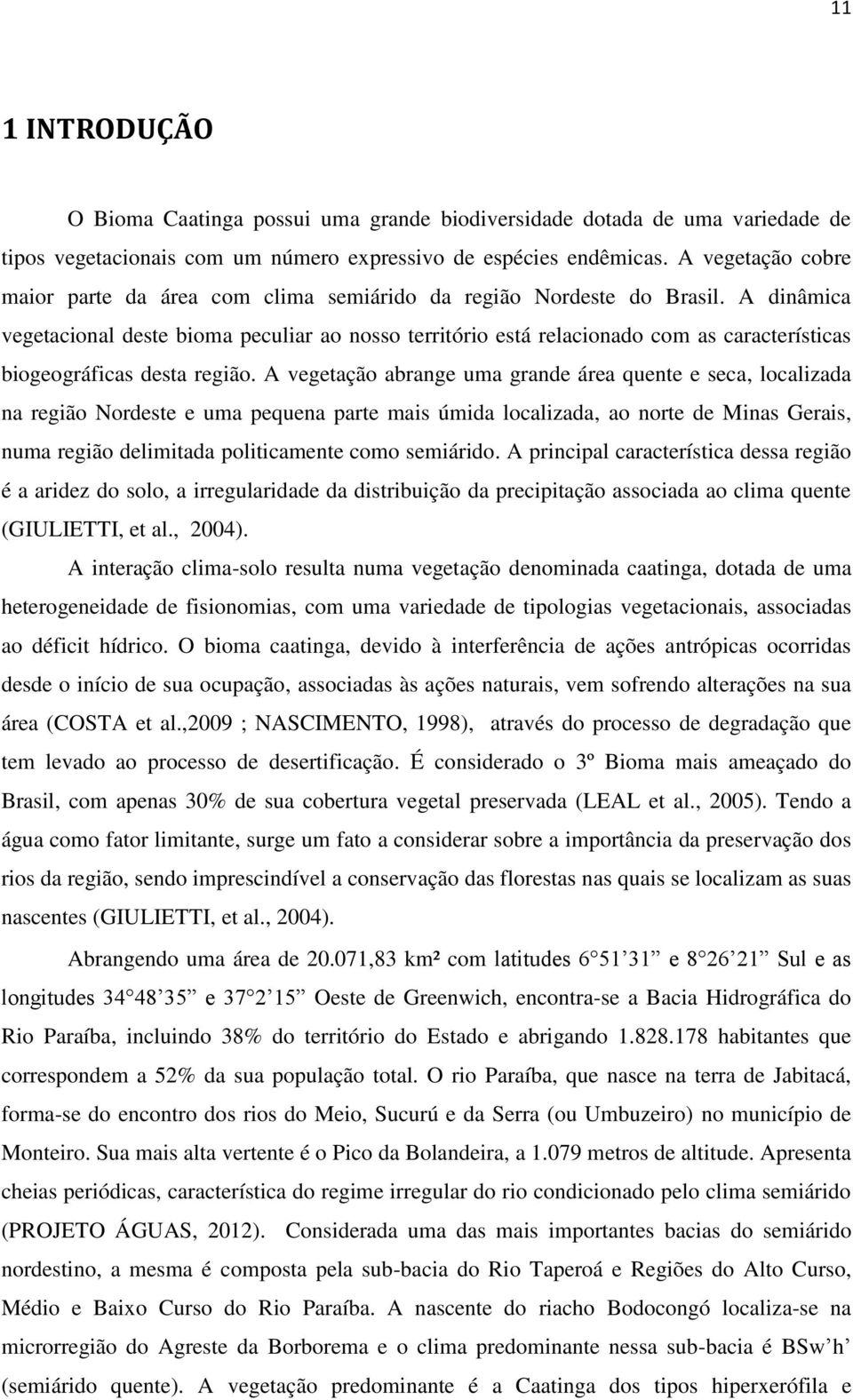 A dinâmica vegetacional deste bioma peculiar ao nosso território está relacionado com as características biogeográficas desta região.