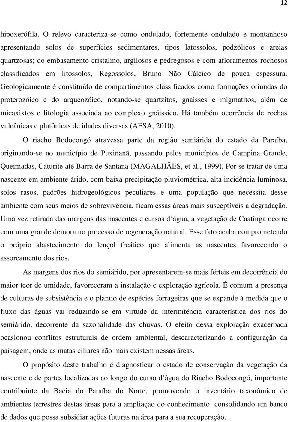 argilosos e pedregosos e com afloramentos rochosos classificados em litossolos, Regossolos, Bruno Não Cálcico de pouca espessura.