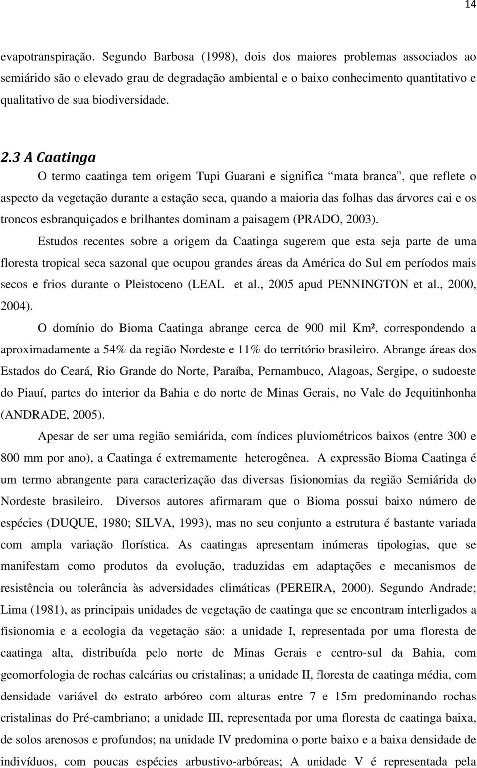 3 A Caatinga O termo caatinga tem origem Tupi Guarani e significa mata branca, que reflete o aspecto da vegetação durante a estação seca, quando a maioria das folhas das árvores cai e os troncos