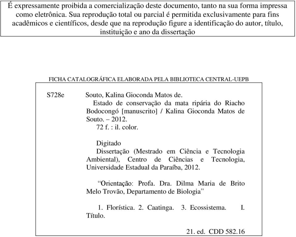 CATALOGRÁFICA ELABORADA PELA BIBLIOTECA CENTRAL-UEPB S728e Souto, Kalina Gioconda Matos de. Estado de conservação da mata ripária do Riacho Bodocongó [manuscrito] / Kalina Gioconda Matos de Souto.