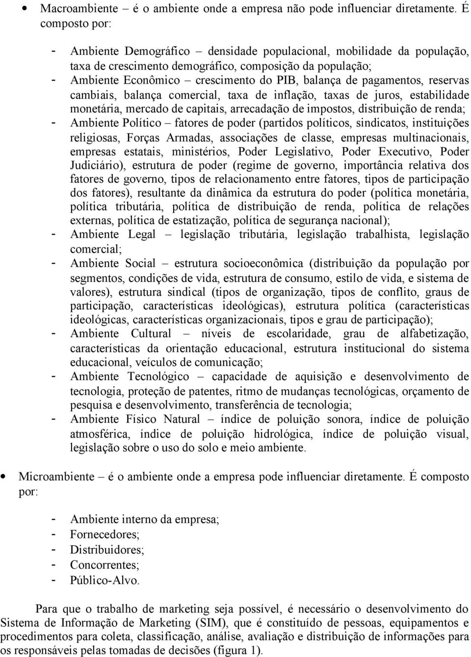 pagamentos, reservas cambiais, balança comercial, taxa de inflação, taxas de juros, estabilidade monetária, mercado de capitais, arrecadação de impostos, distribuição de renda; - Ambiente Político