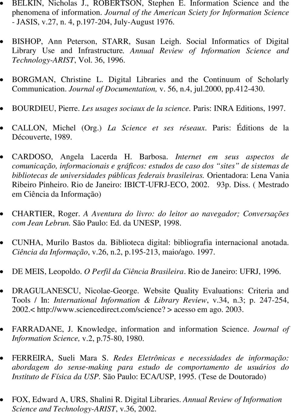 36, 1996. BORGMAN, Christine L. Digital Libraries and the Continuum of Scholarly Communication. Journal of Documentation, v. 56, n.4, jul.2000, pp.412-430. BOURDIEU, Pierre.