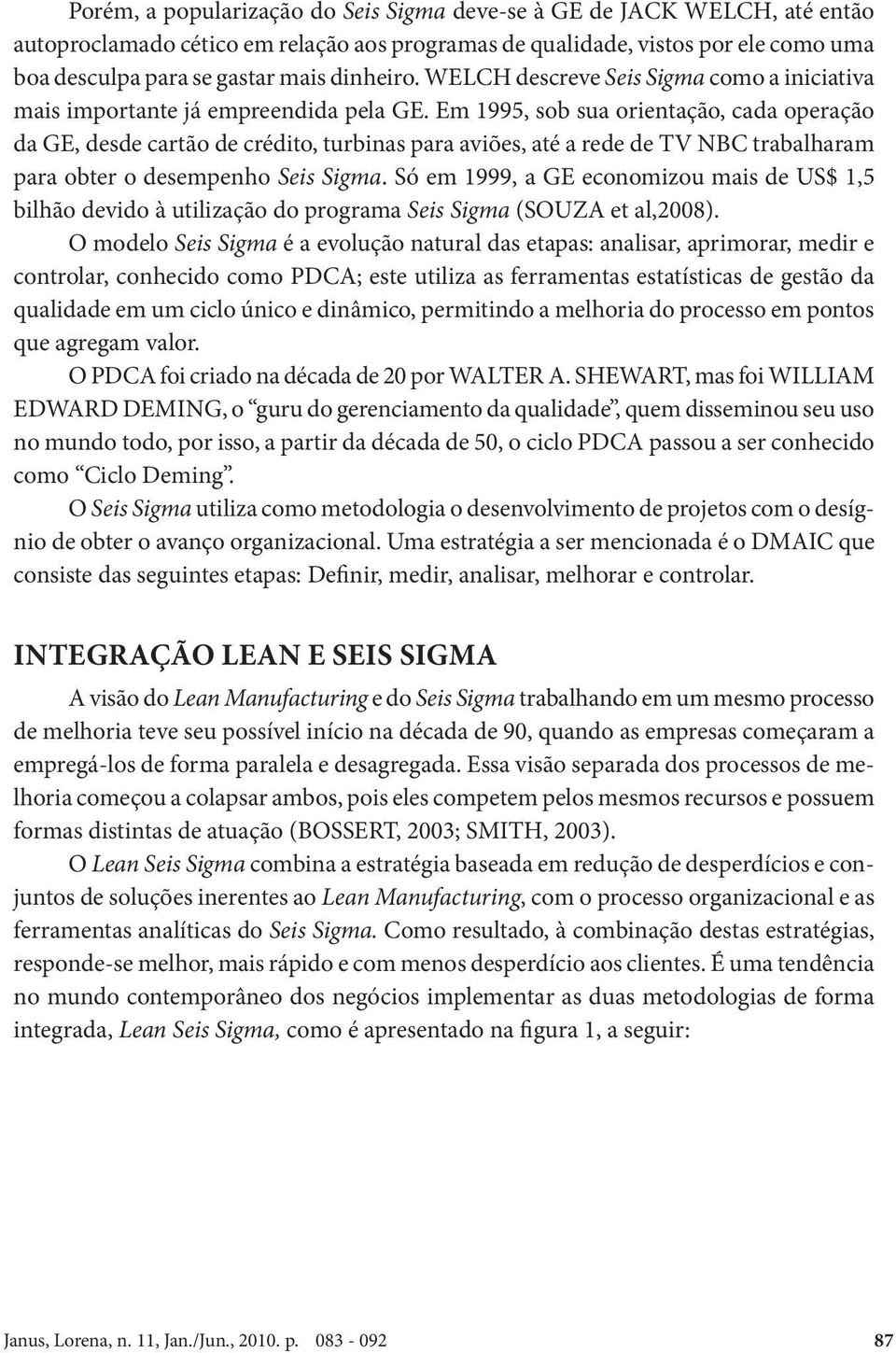 Em 1995, sob sua orientação, cada operação da GE, desde cartão de crédito, turbinas para aviões, até a rede de TV NBC trabalharam para obter o desempenho Seis Sigma.