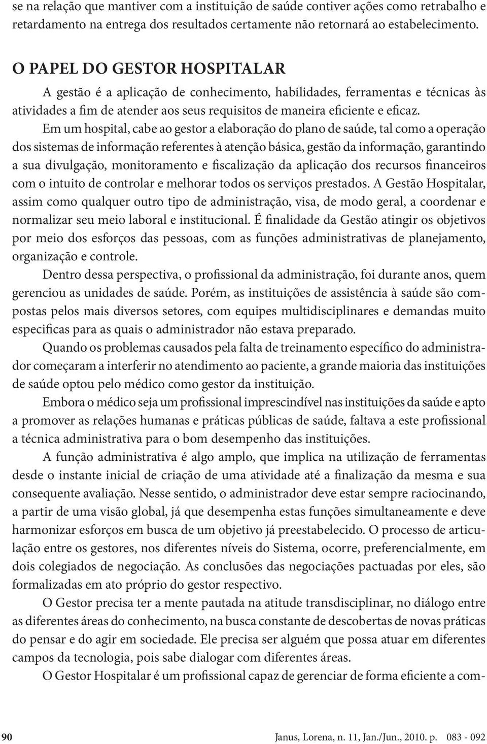 Em um hospital, cabe ao gestor a elaboração do plano de saúde, tal como a operação dos sistemas de informação referentes à atenção básica, gestão da informação, garantindo a sua divulgação,