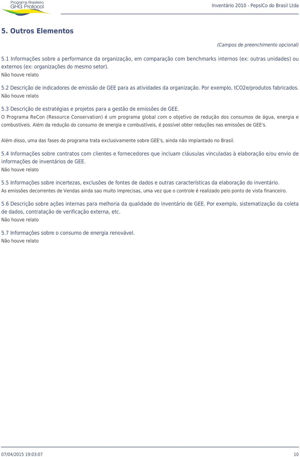 2 Descrição de indicadores de emissão de GEE para as atividades da organização. Por exemplo, tco2e/produtos fabricados. Não houve relato 5.