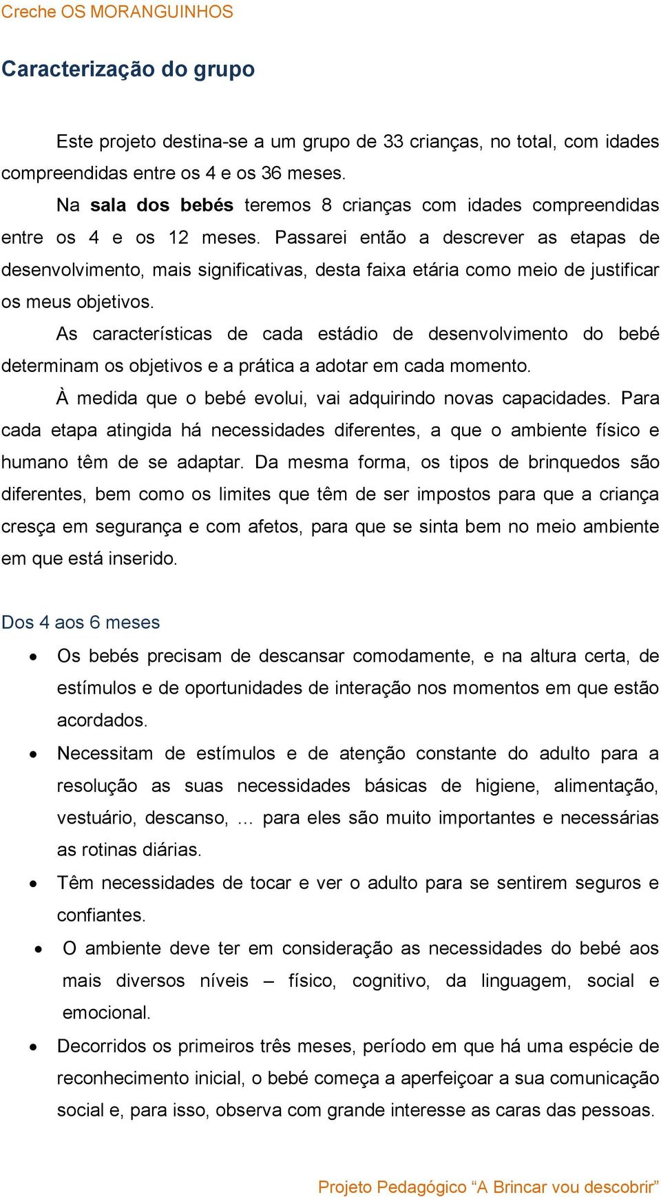 Passarei então a descrever as etapas de desenvolvimento, mais significativas, desta faixa etária como meio de justificar os meus objetivos.