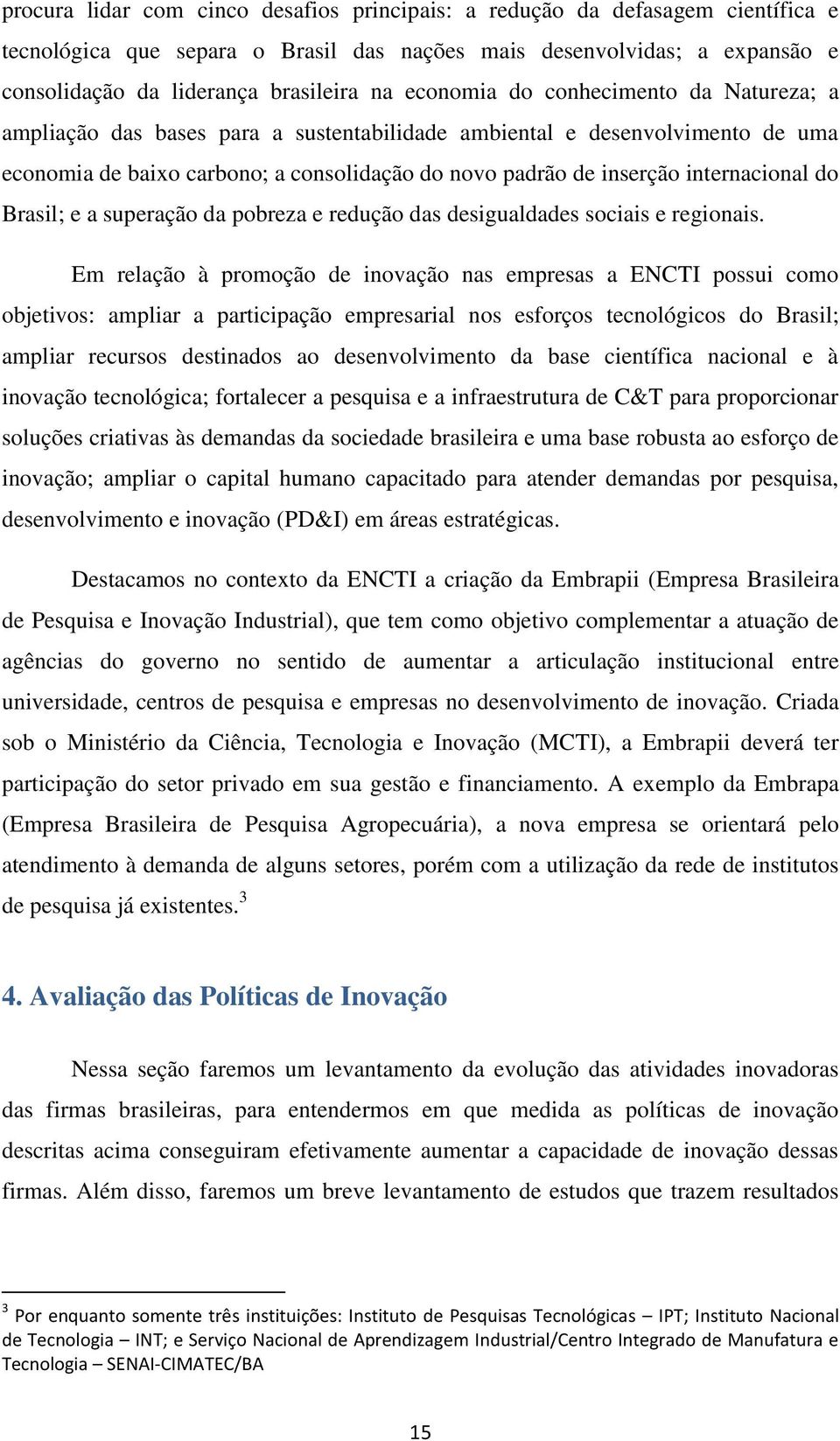 internacional do Brasil; e a superação da pobreza e redução das desigualdades sociais e regionais.