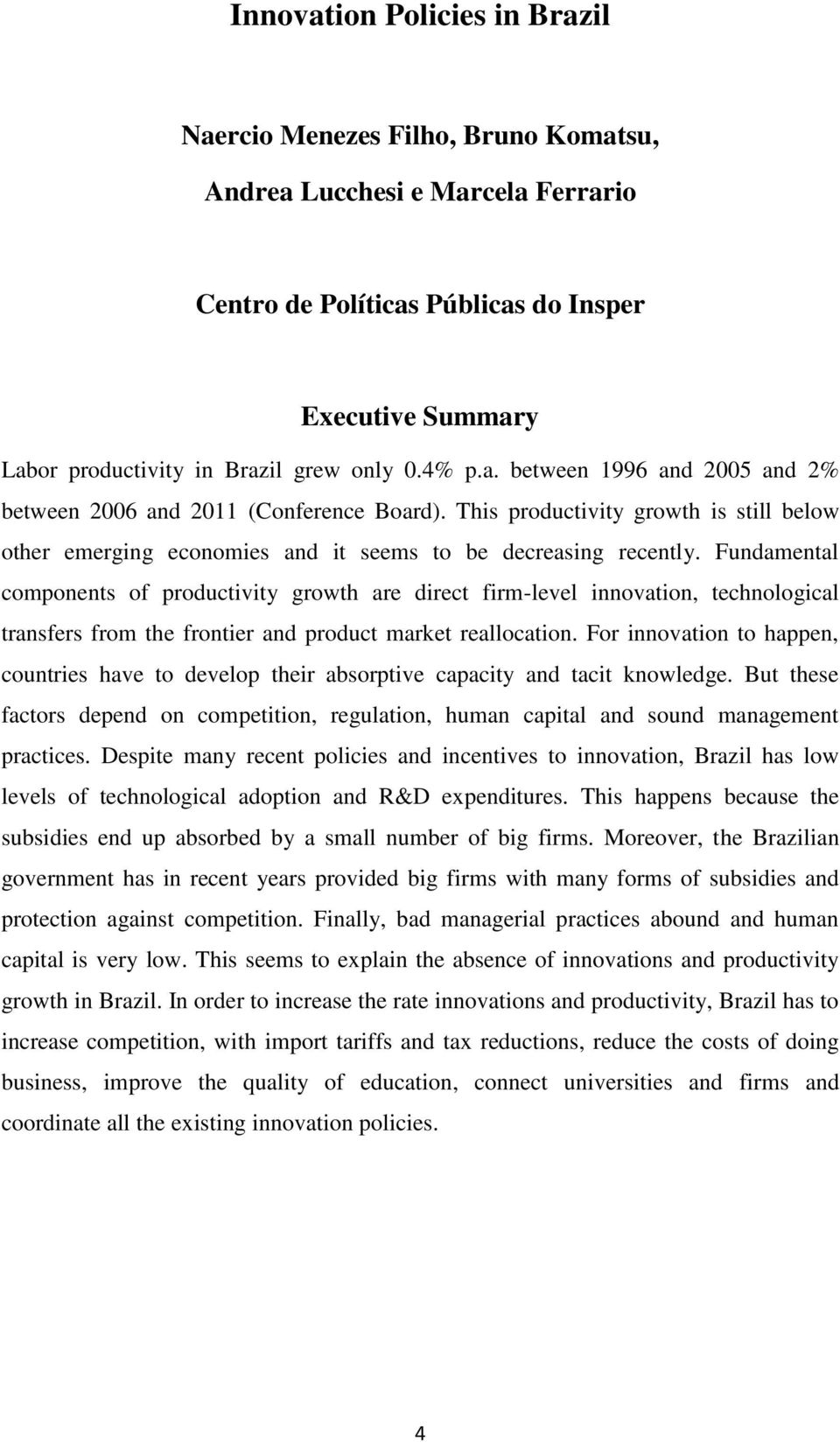 Fundamental components of productivity growth are direct firm-level innovation, technological transfers from the frontier and product market reallocation.