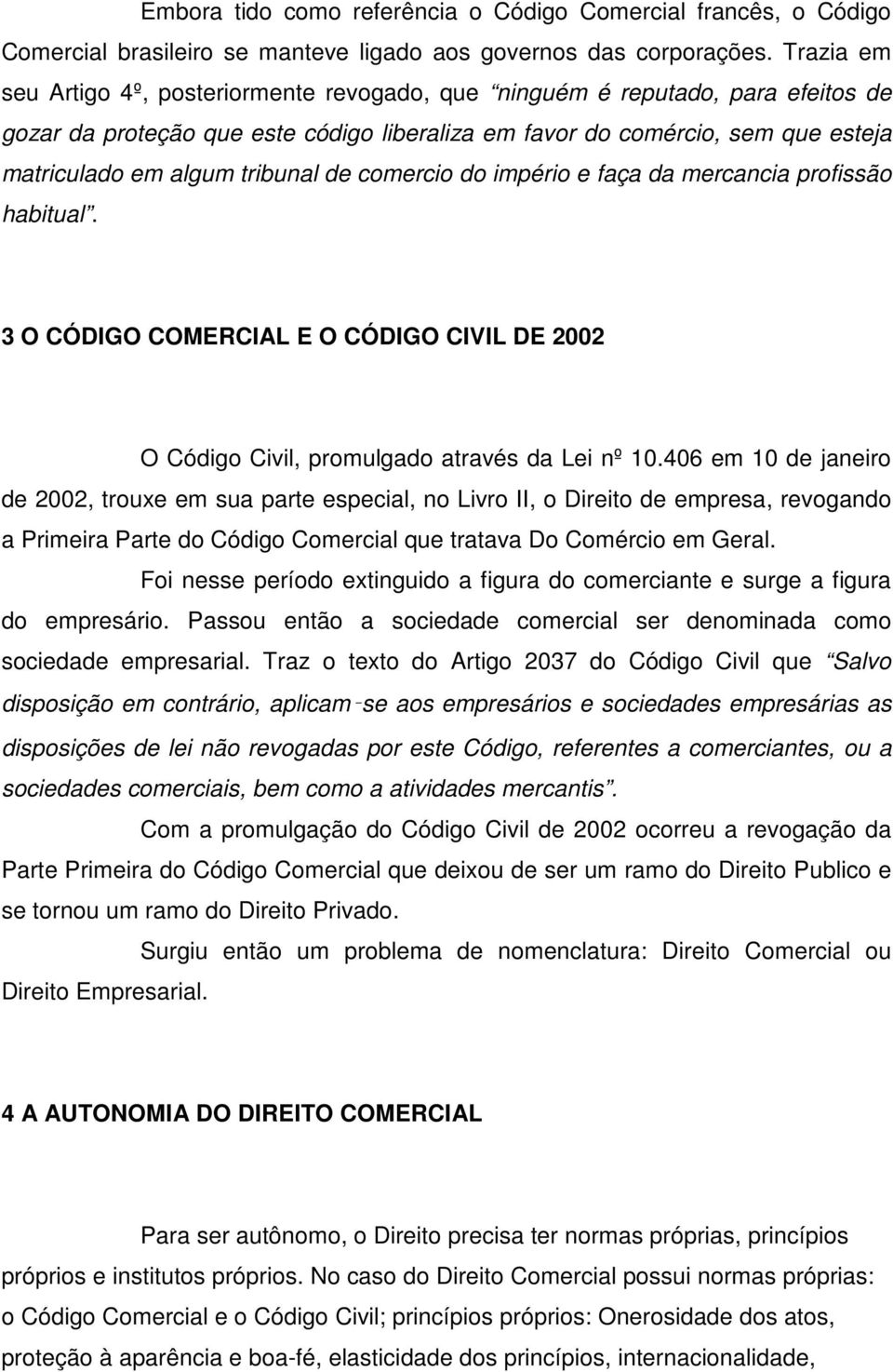 tribunal de comercio do império e faça da mercancia profissão habitual. 3 O CÓDIGO COMERCIAL E O CÓDIGO CIVIL DE 2002 O Código Civil, promulgado através da Lei nº 10.