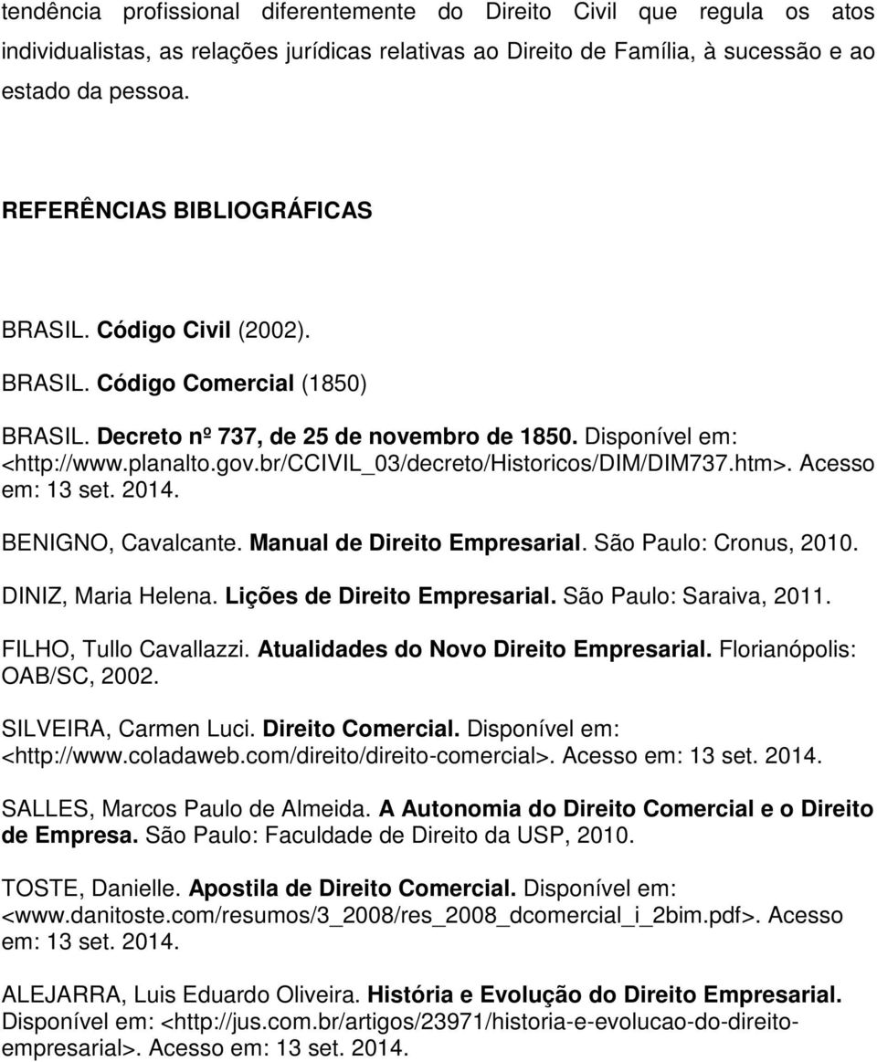 br/ccivil_03/decreto/historicos/dim/dim737.htm>. Acesso em: 13 set. 2014. BENIGNO, Cavalcante. Manual de Direito Empresarial. São Paulo: Cronus, 2010. DINIZ, Maria Helena.