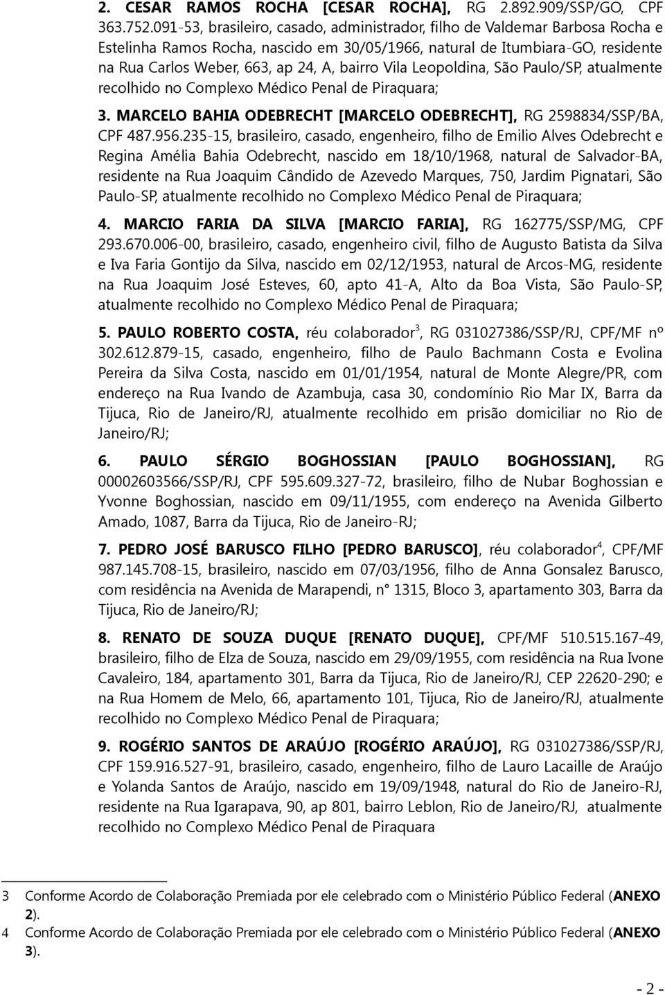 bairro Vila Leopoldina, São Paulo/SP, atualmente recolhido no Complexo Médico Penal de Piraquara; 3. MARCELO BAHIA ODEBRECHT [MARCELO ODEBRECHT], RG 2598834/SSP/BA, CPF 487.956.