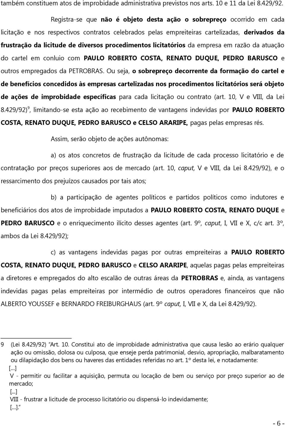 procedimentos licitatórios da empresa em razão da atuação do cartel em conluio com PAULO ROBERTO COSTA, RENATO DUQUE, PEDRO BARUSCO e outros empregados da PETROBRAS.