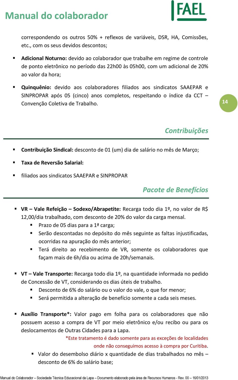 hora; Quinquênio: devido aos colaboradores filiados aos sindicatos SAAEPAR e SINPROPAR após 05 (cinco) anos completos, respeitando o índice da CCT Convenção Coletiva de Trabalho.