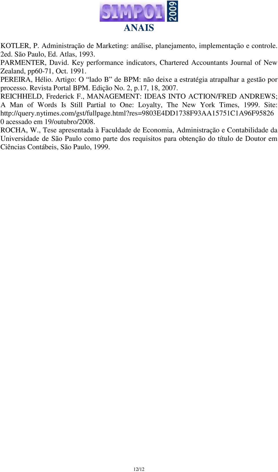 Revista Portal BPM. Edição No. 2, p.17, 18, 2007. REICHHELD, Frederick F., MANAGEMENT: IDEAS INTO ACTION/FRED ANDREWS; A Man of Words Is Still Partial to One: Loyalty, The New York Times, 1999.