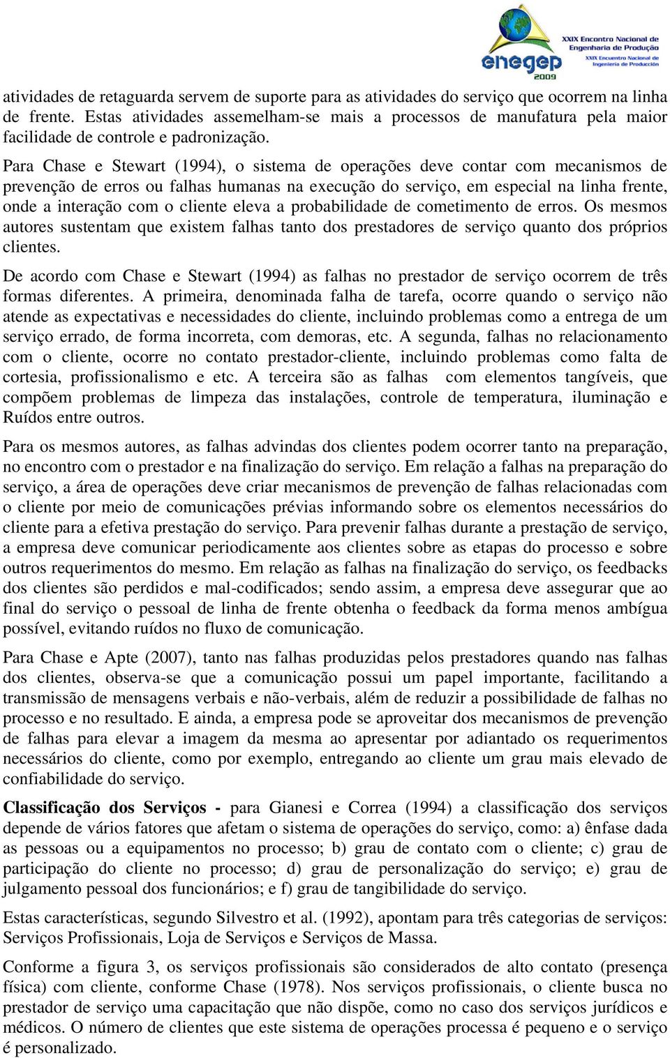 Para Chase e Stewart (1994), o sistema de operações deve contar com mecanismos de prevenção de erros ou falhas humanas na execução do serviço, em especial na linha frente, onde a interação com o